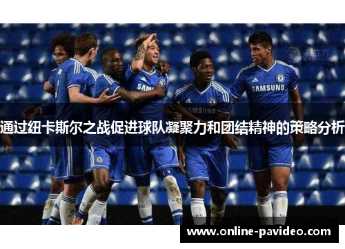 通过纽卡斯尔之战促进球队凝聚力和团结精神的策略分析