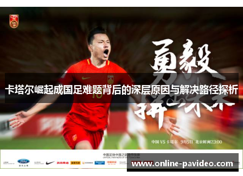 卡塔尔崛起成国足难题背后的深层原因与解决路径探析