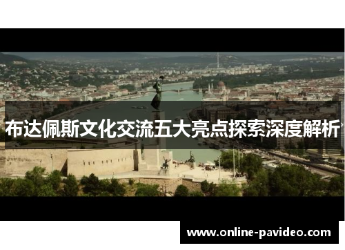 布达佩斯文化交流五大亮点探索深度解析