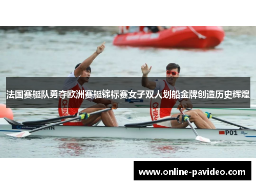 法国赛艇队勇夺欧洲赛艇锦标赛女子双人划船金牌创造历史辉煌