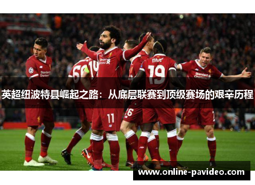 英超纽波特县崛起之路：从底层联赛到顶级赛场的艰辛历程