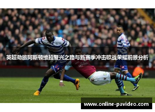英超劲旅阿斯顿维拉复兴之路与新赛季冲击欧战荣耀前景分析