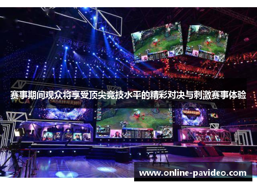赛事期间观众将享受顶尖竞技水平的精彩对决与刺激赛事体验